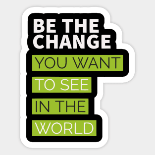 be the change you want to see in the world Sticker